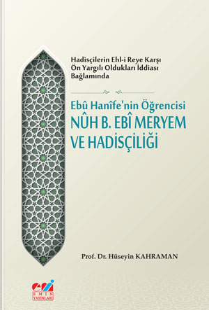 Ebû Hanîfe’nin Öğrencisi Nûh B. Ebî Meryem ve Hadisçiliği